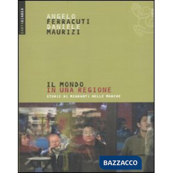 Mondo in una regione. Storie di migranti nelle Marche (Il)
