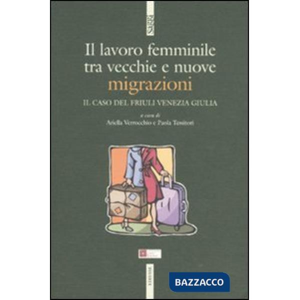 Lavoro femminile. Tra vecchie e nuove migrazioni. Il caso del Friuli Venezia Giulia (Il)