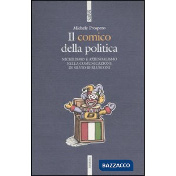 Comico della politica. Nichilismo e aziendalismo nella comunicazione di Silvio Berlusconi (Il)