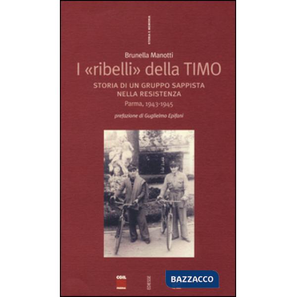 «ribelli» della Timo. Storia di un gruppo sappista nella Resistenza. Parma, 1943-1945 (I)
