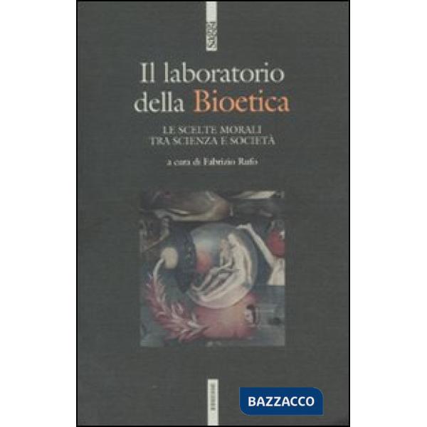 Laboratodio della bioetica. Le scelte morali tra scienza e società (Il)