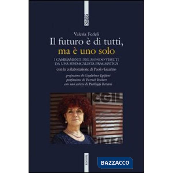 Futuro è di tutti, ma è uno solo. I cambiamenti del mondo vissuti da una sindacalista pragmatica (Il)