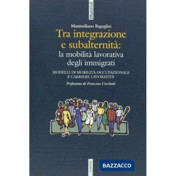 Tra integrazione e subalternità: la mobilità lavorativa degli immigrati. Modelli di moblità occupazionale e carriere lavorative