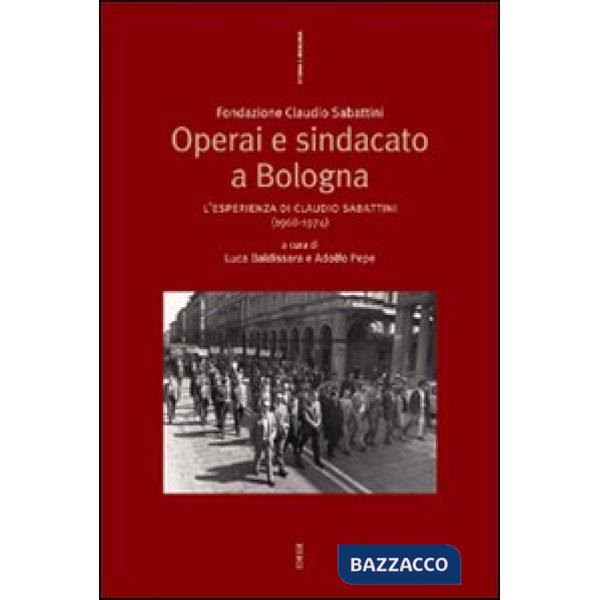 Operai e sindacato a Bologna. L'esperienza di Claudio Sabattini (1968-1974)