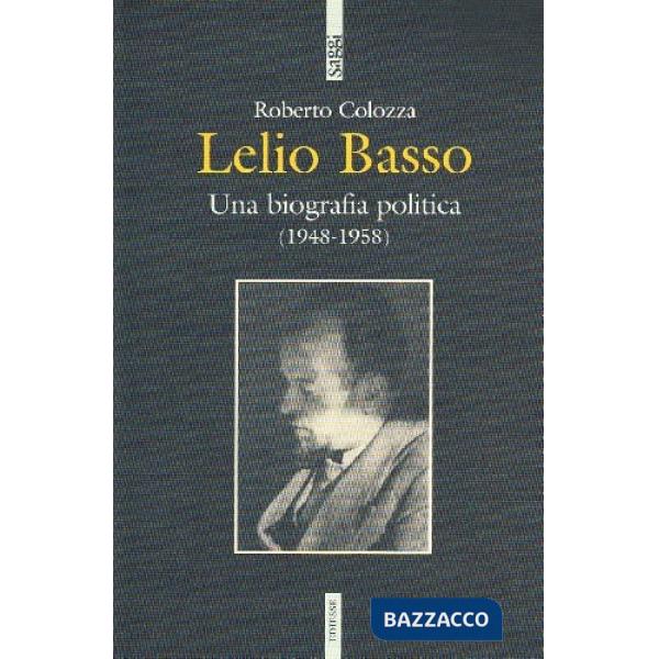 Lelio Basso. Una biografia politica (1948-1958)