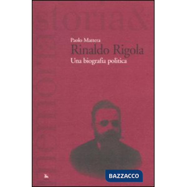 Rinaldo Rigola. Una biografia politica