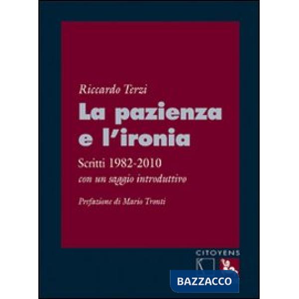 Pazienza e l'ironia. Scritti 1982-2010, con un saggio introduttivo (La)
