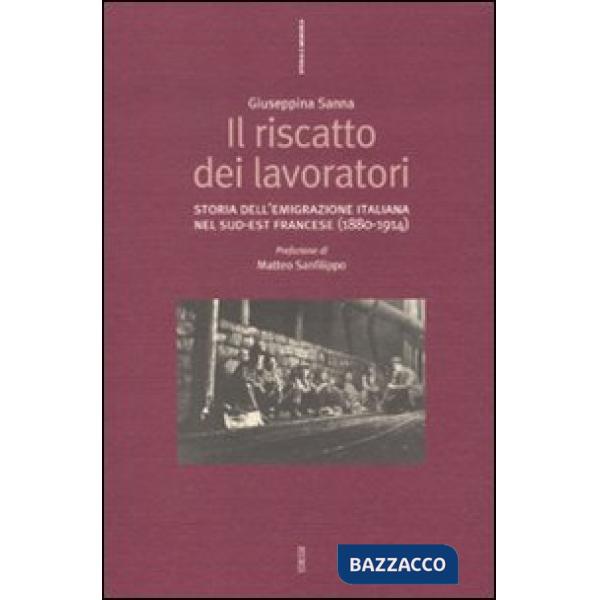 Riscatto dei lavoratori. Storia dell'emigrazione italiana nel sud-est francese (1880-1914) (Il)
