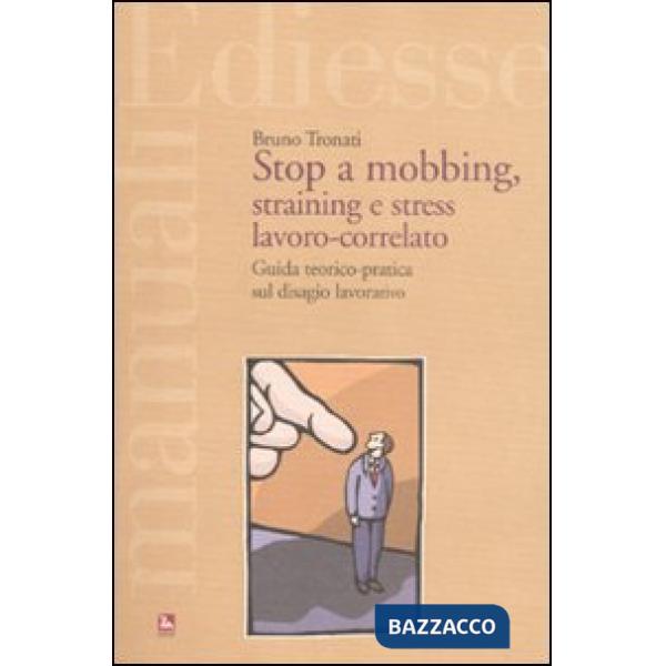 Stop a mobbing, straining e stress lavoro-correlato. Guida teorico-pratica sul disagio lavorativo
