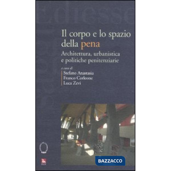 Corpo e lo spazio della pena. Architettura, urbanistica e politiche penitenziarie (Il)