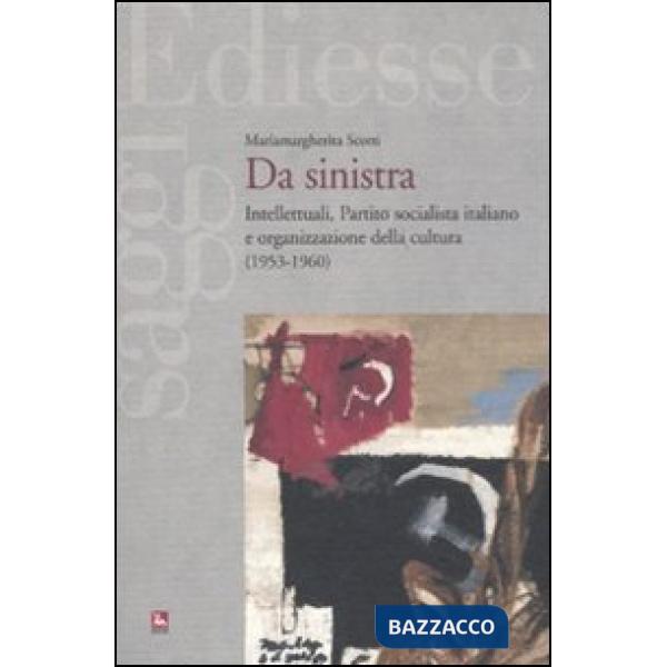 Da sinistra. Intellettuali, Partito socialista italiano e organizzazione della cultura (1953-1960)