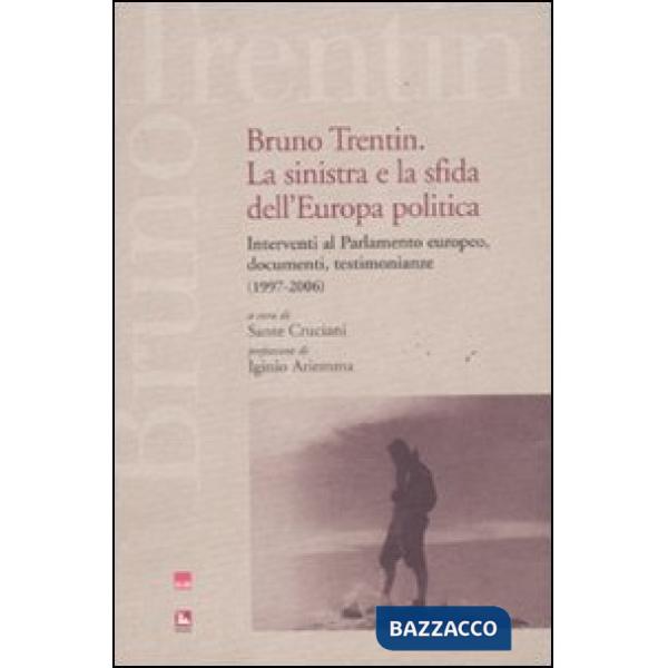 Bruno Trentin. La sinistra e la sfida dell'Europa politica. Intervential parlamento europeo, documenti, testimonianze (1997-2006