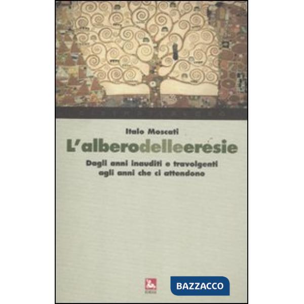 Albero delle eresie. Dagli anni inauditi e travolgenti agli anni che ci attendono (L')