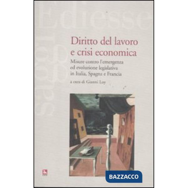 Diritto del lavoro e crisi economica. Misure contro l'emergenza ed evoluzione legislativa in Italia, Spagna e Francia