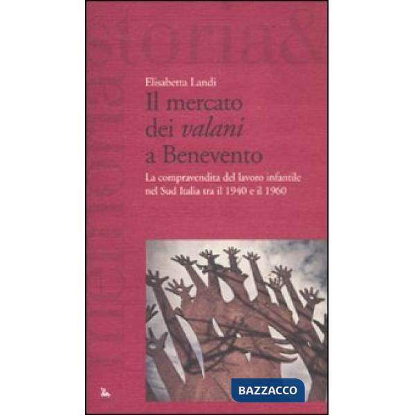 Mercato dei «valani» a Benevento. La compravendita del lavoro infantile nel Sud Italia tra il 1940 e il 1960 (Il)