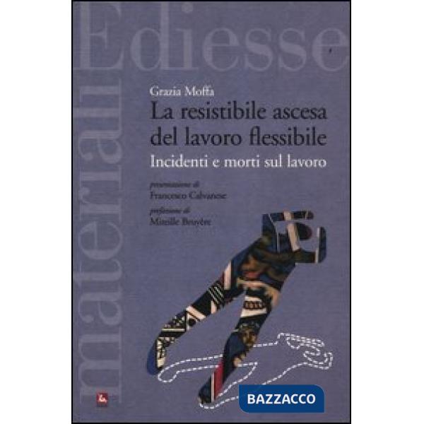 Resistibile ascesa del lavoro flessibile. Incidenti e morti sul lavoro (La)