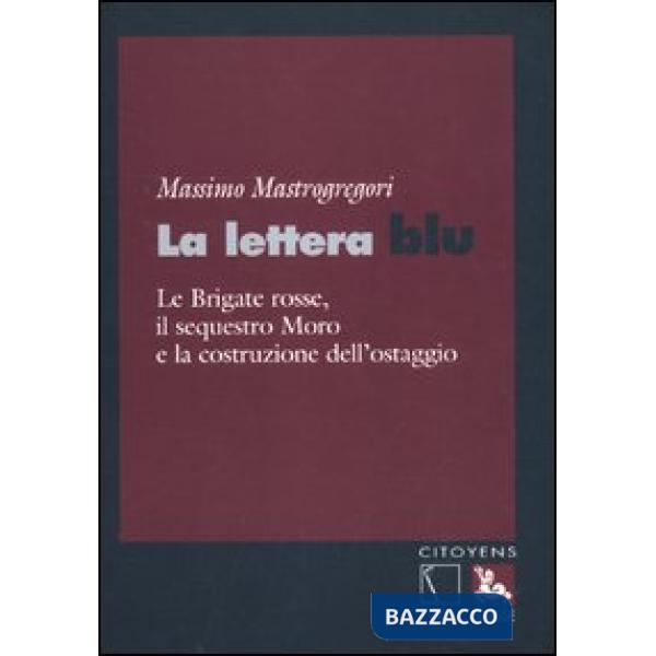 Lettera blu. Le brigate Rosse, il sequestro Moro e la costruzione dell'ostaggio (La)