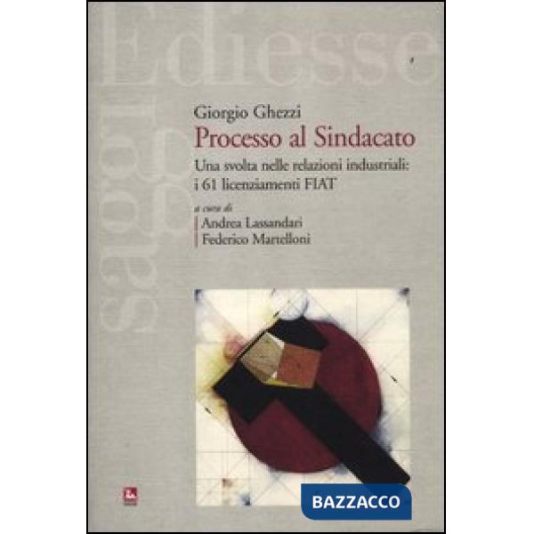 Processo al sindacato. Una svolta nelle relazioni industriali: i 61 licenziamenti Fiat