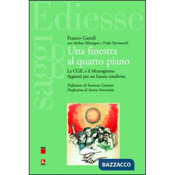 Finestra al quarto piano. La CGIL e il Mezzogiorno. Appunti per un futuro condiviso (Una)
