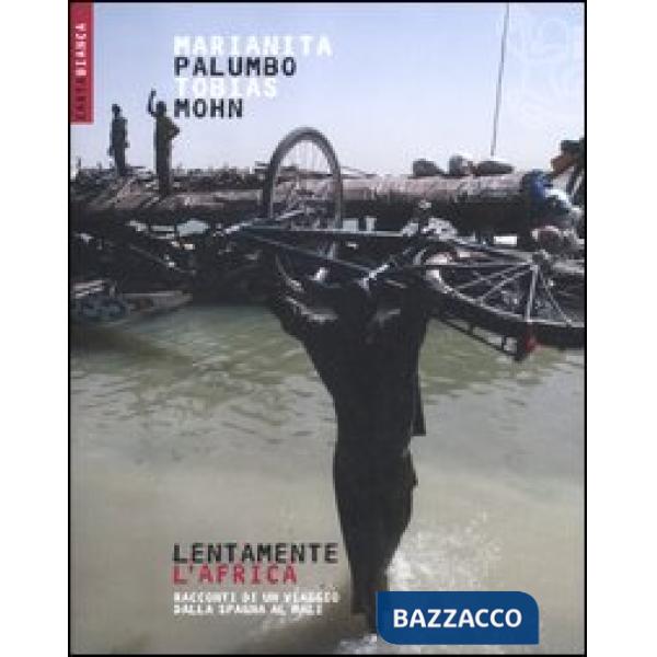 Lentamente l'Africa. Racconti di un viaggio dalla Spagna al Mali