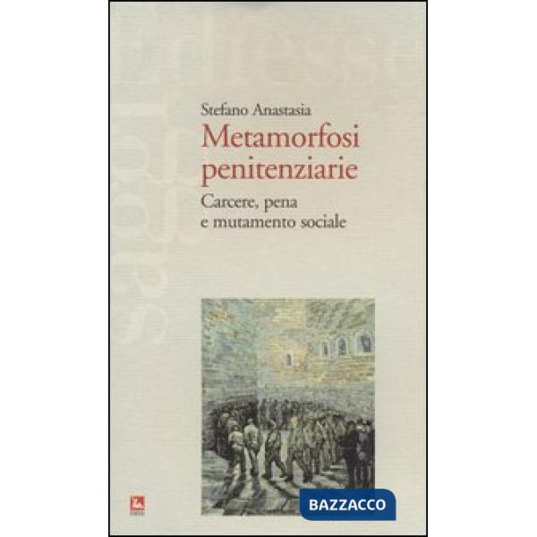 Metamorfosi penitenziarie. Carcere, pena e mutamento sociale
