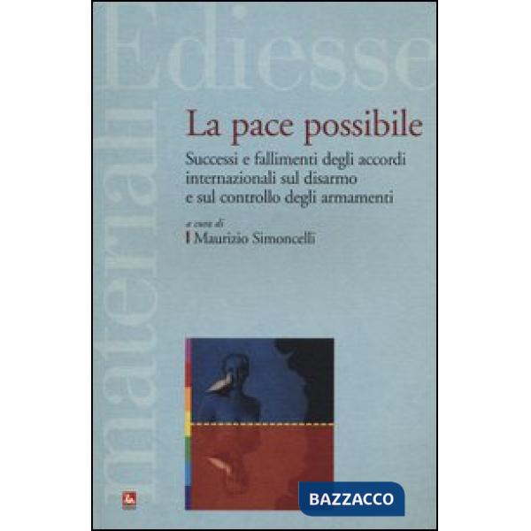 Pace possibile. Successi e fallimenti degli accordi internazionali sul disarmo e sul controllo degli armamenti (La)