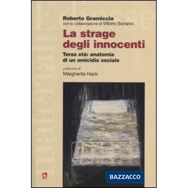 Strage degli innocenti. Terza età: anatomia di un omicidio sociale (La)