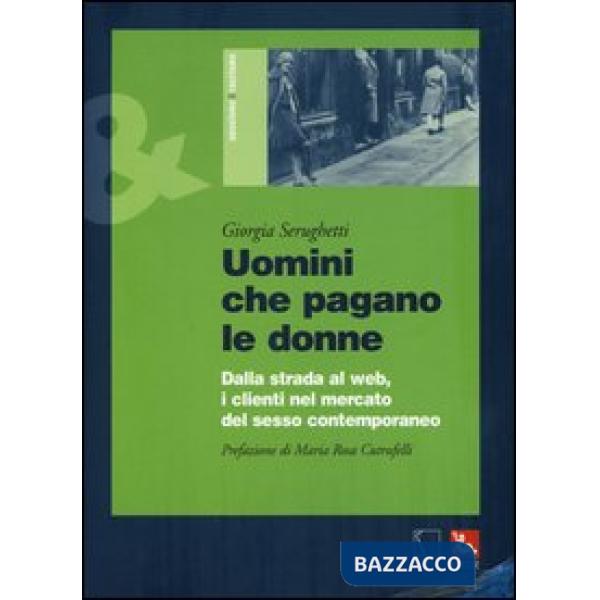 Uomini che pagano le donne. Dalla strada al web, i clienti nel mercato del sesso contemporaneo