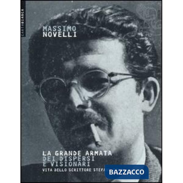 Grande armata dei dispersi e visionari. Vita dello scrittore Stefano Terra (La)