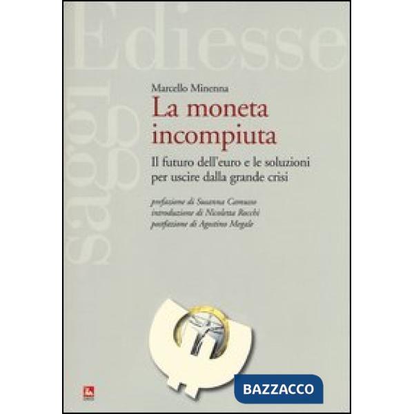 Moneta incompiuta. Il futuro dell'euro e le soluzioni per uscire dalla grande cr