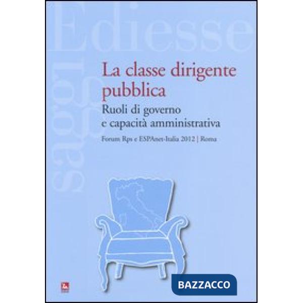 Classe dirigente pubblica. Ruoli di governo e capacità amministrativa (La)