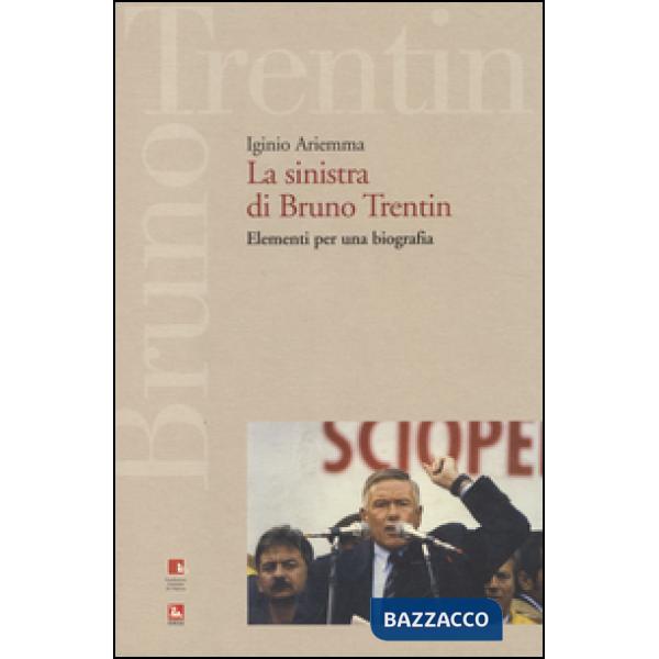 Sinistra di Bruno Trentin. Elementi per una biografia (La)