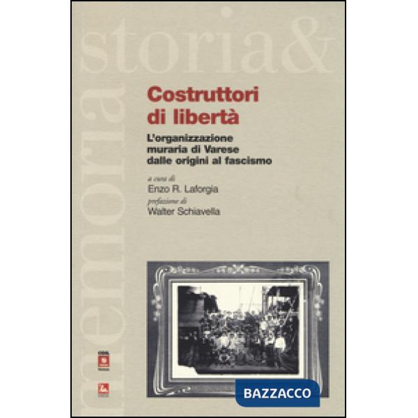 Costruttori di libertà. L'organizzazione muraria di Varese dalle origini al fascismo