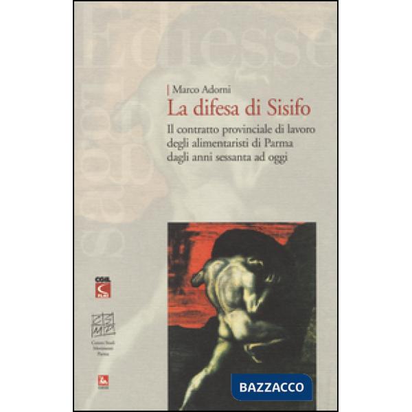 Difesa di Sisifo. Il contratto provinciale di lavoro degli alimentaristi di Parma dagli anni Sessanta ad oggi (La)