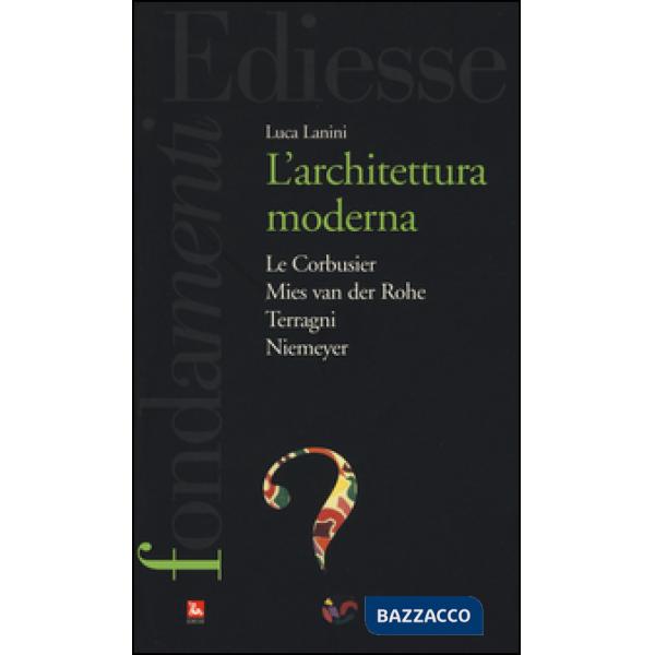 Architettura moderna. Le Courbusier, Mies Van Der Rohe, Terragni, Niemeyer (L')
