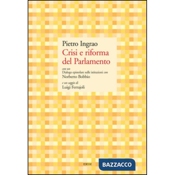 Crisi e riforma del Parlamento. Con un Dialogo epistolare sulle istituzioni con Norberto Bobbio e un saggio di Luigi Ferrajoli