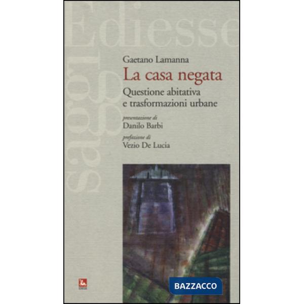 Casa negata. Questione abitativa e trasformazioni urbane (La)