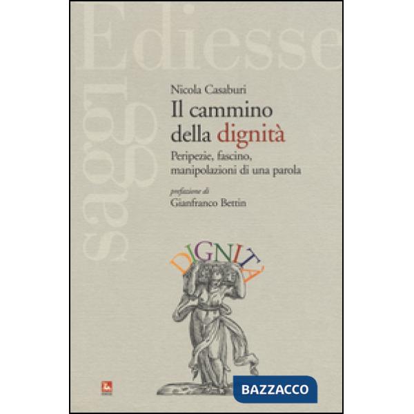 Cammino della dignità. Peripezie, fascino, manipolazioni di una parola (Il)
