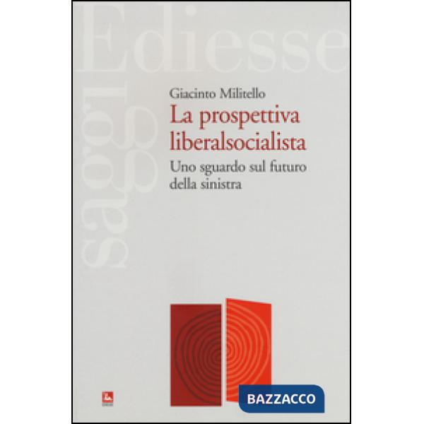 Prospettiva liberalsocialista. Uno sguardo sul futuro della sinistra (La)