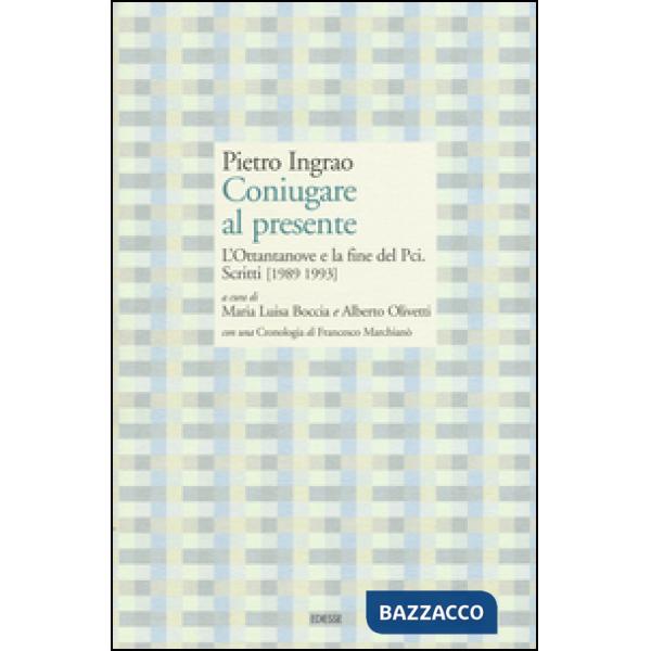 Coniugare al presente. L'ottantanove e la fine del PCI. Scritti (1989-1993)