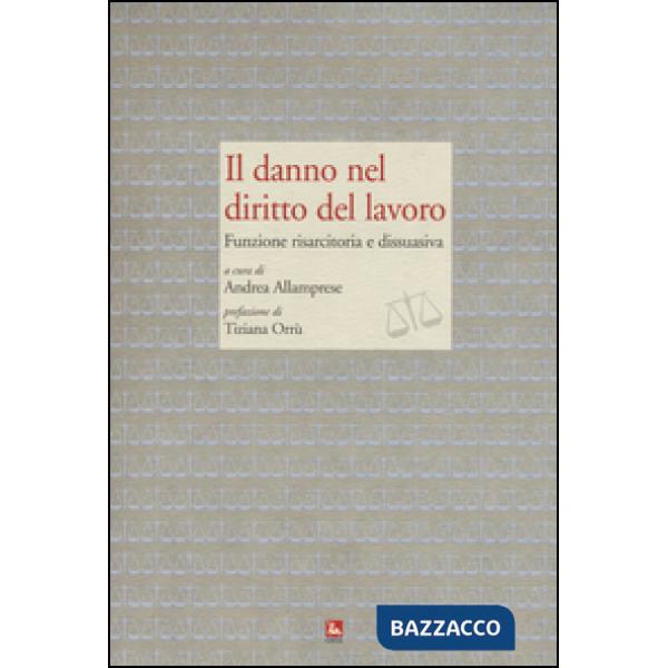Danno nel diritto del lavoro. Funzione risarcitoria e dissuasiva (Il)