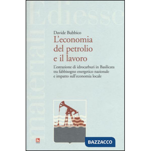 Economia del petrolio e il lavoro. L'estrazione di idrocarburi in Basilicata tra fabbisogno energetico nazionale e impatto sull'