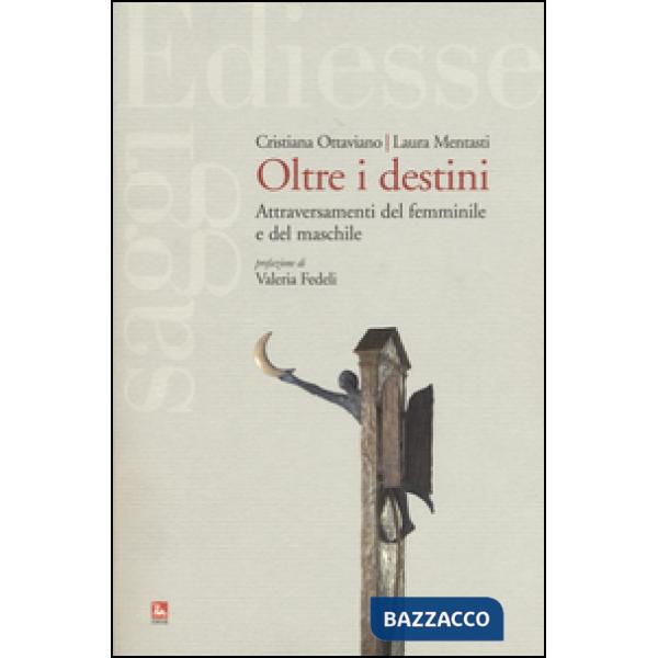 Oltre i destini. Attraversamenti del femminile e del maschile
