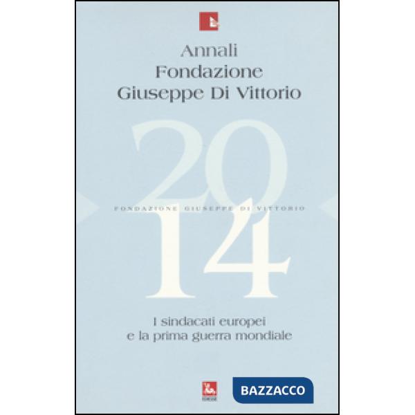 Annali Fondazione Giuseppe Di Vittorio (2014). Vol. 14: I sindacati europei e la prima guerra mondiale