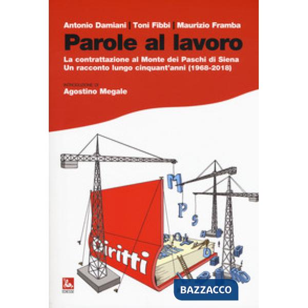 Parole al lavoro. La contrattazione al Monte dei Paschi di Siena. Un racconto lungo cinquant'anni (1968-2018)