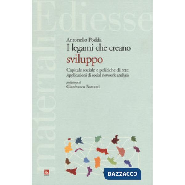 Legami che creano sviluppo. Capitale sociale e politiche di rete. Applicazioni di social network analysis