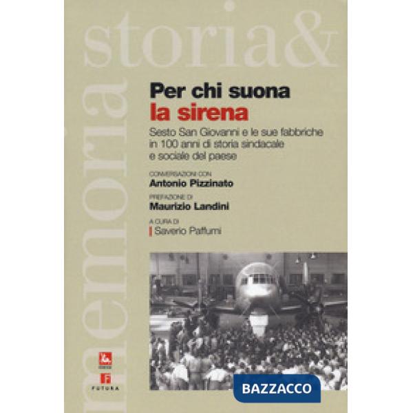 Per chi suona la sirena. Sesto San giovanni e le sue fabbriche in 100 anni di storia sindacale e sociale del paese