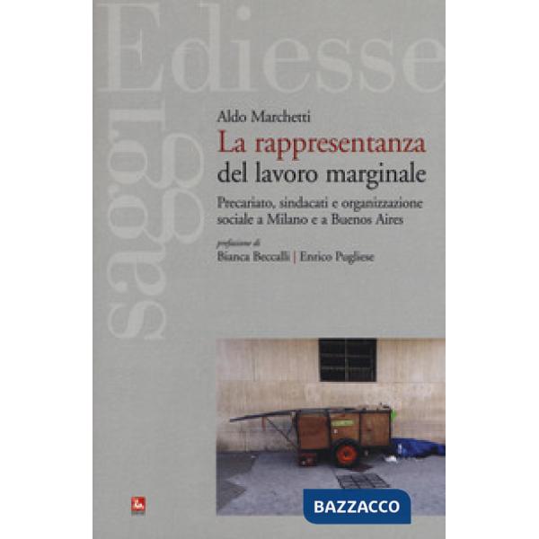 Rappresentanza del lavoro marginale. Precariato, sindacati e organizzazione sociale a Milano e a Buenos Aires (La)