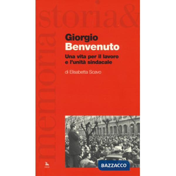 Giorgio Benvenuto. Una vita per il lavoro e l'unità sindacale