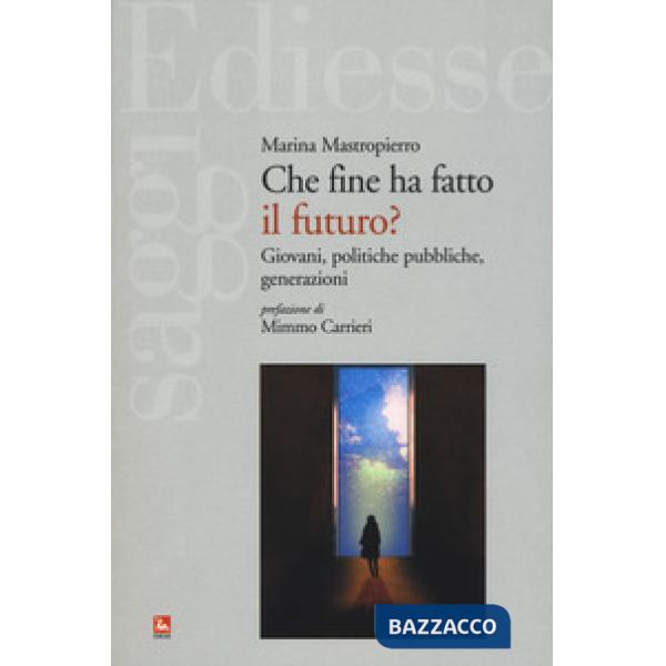 Che fine ha fatto il futuro? Giovani, politiche pubbliche, generazioni